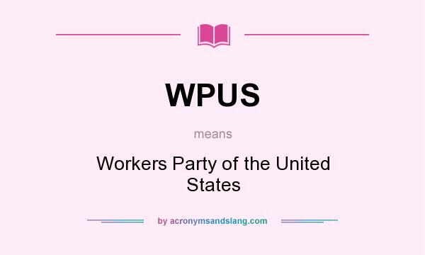 What does WPUS mean? It stands for Workers Party of the United States