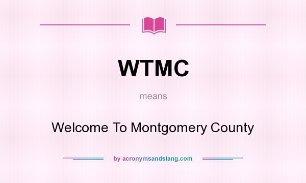 What does WTMC mean? It stands for Welcome To Montgomery County