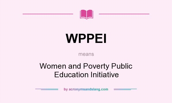 What does WPPEI mean? It stands for Women and Poverty Public Education Initiative