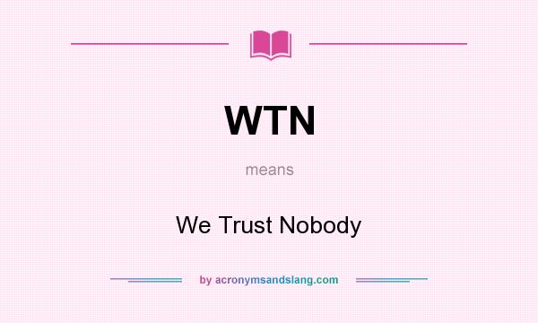 What does WTN mean? It stands for We Trust Nobody