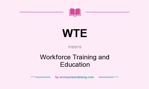 What does WTE mean? It stands for Workforce Training and Education