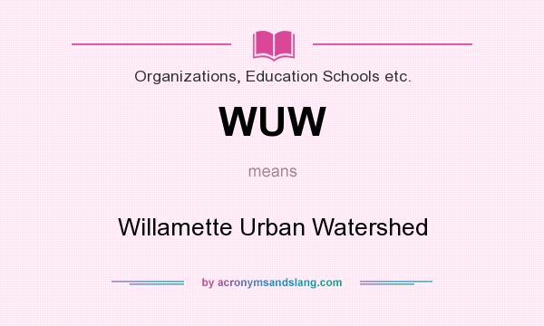What does WUW mean? It stands for Willamette Urban Watershed