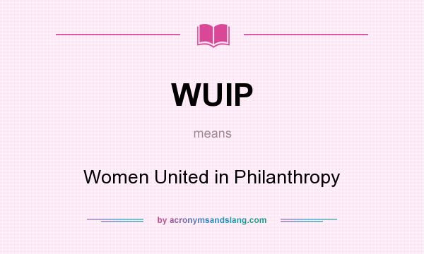 What does WUIP mean? It stands for Women United in Philanthropy