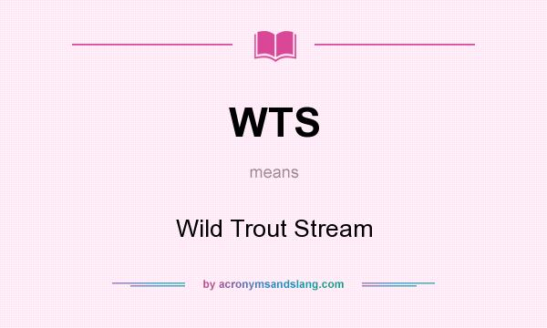 What does WTS mean? It stands for Wild Trout Stream