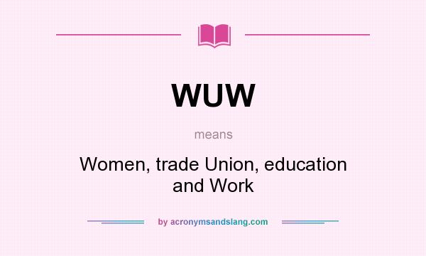What does WUW mean? It stands for Women, trade Union, education and Work