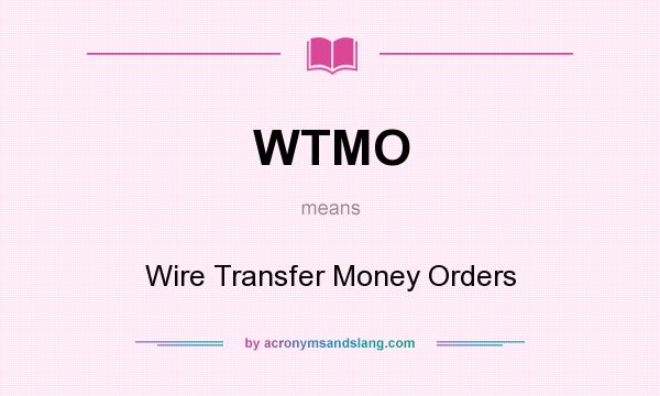 What does WTMO mean? It stands for Wire Transfer Money Orders