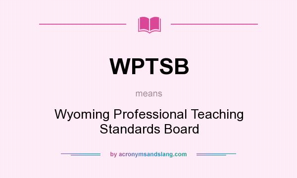 What does WPTSB mean? It stands for Wyoming Professional Teaching Standards Board