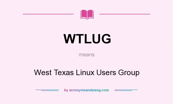What does WTLUG mean? It stands for West Texas Linux Users Group