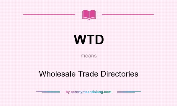 What does WTD mean? It stands for Wholesale Trade Directories