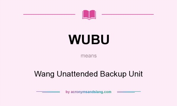 What does WUBU mean? It stands for Wang Unattended Backup Unit