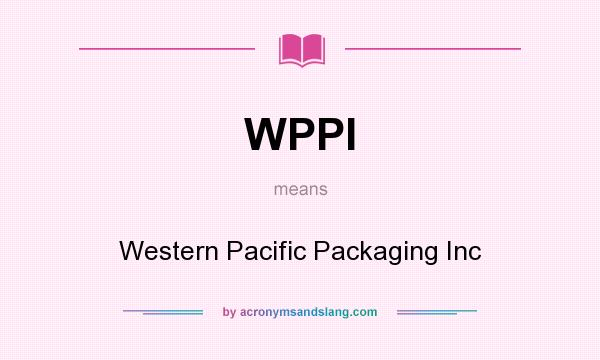 What does WPPI mean? It stands for Western Pacific Packaging Inc