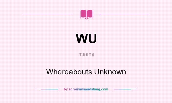 What does WU mean? It stands for Whereabouts Unknown