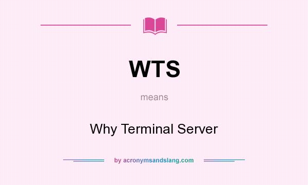What does WTS mean? It stands for Why Terminal Server