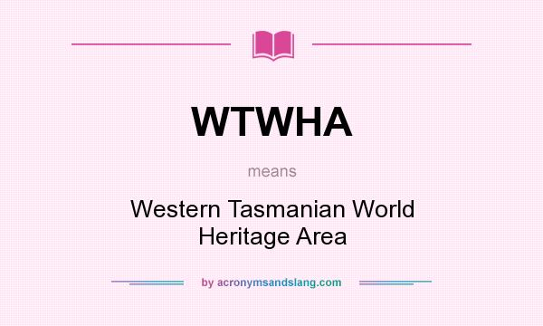 What does WTWHA mean? It stands for Western Tasmanian World Heritage Area
