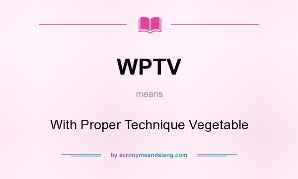 What does WPTV mean? It stands for With Proper Technique Vegetable