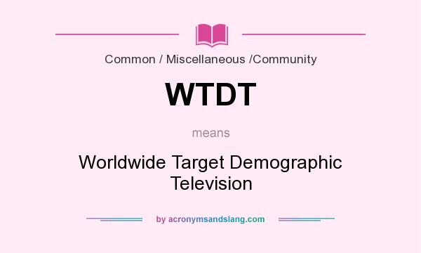 What does WTDT mean? It stands for Worldwide Target Demographic Television