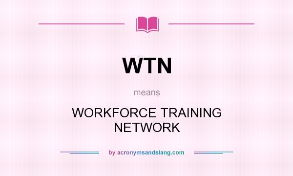 What does WTN mean? It stands for WORKFORCE TRAINING NETWORK