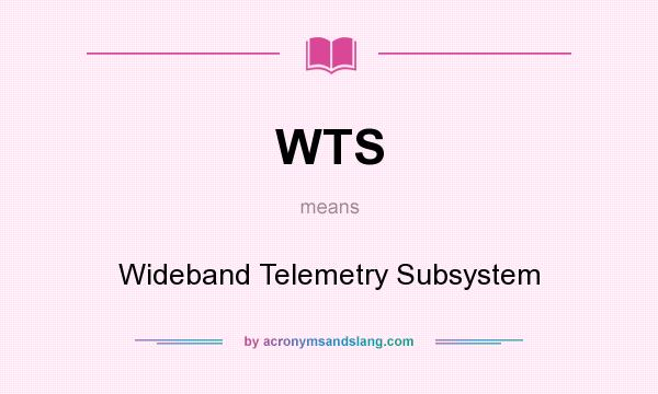 What does WTS mean? It stands for Wideband Telemetry Subsystem