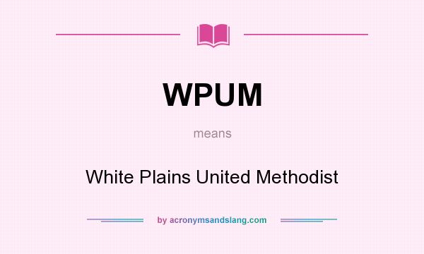 What does WPUM mean? It stands for White Plains United Methodist
