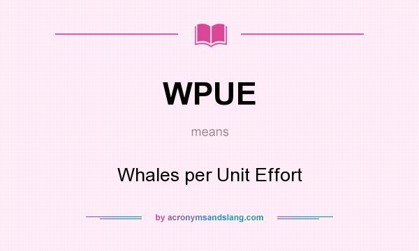 What does WPUE mean? It stands for Whales per Unit Effort