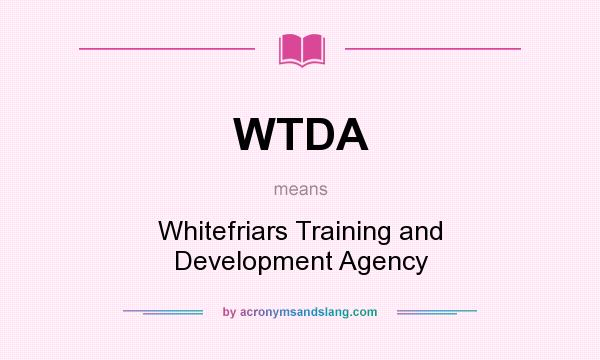 What does WTDA mean? It stands for Whitefriars Training and Development Agency
