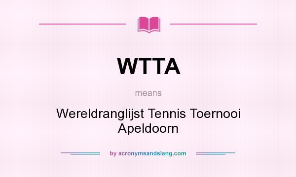 What does WTTA mean? It stands for Wereldranglijst Tennis Toernooi Apeldoorn