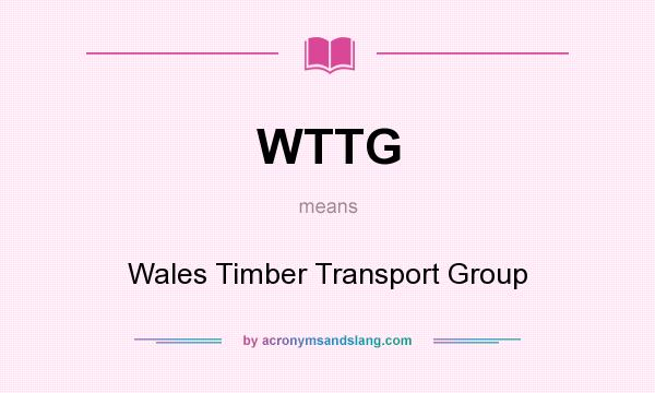 What does WTTG mean? It stands for Wales Timber Transport Group
