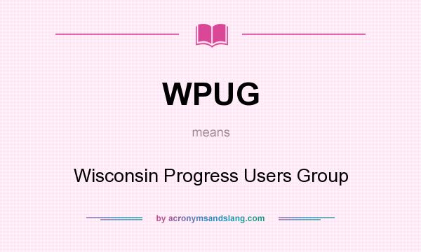 What does WPUG mean? It stands for Wisconsin Progress Users Group