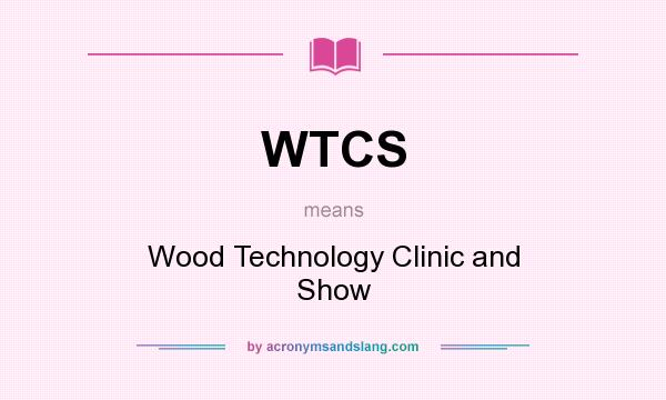 What does WTCS mean? It stands for Wood Technology Clinic and Show