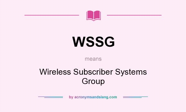 What does WSSG mean? It stands for Wireless Subscriber Systems Group