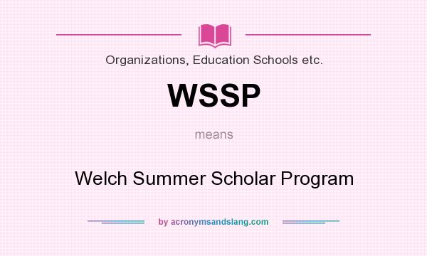 What does WSSP mean? It stands for Welch Summer Scholar Program