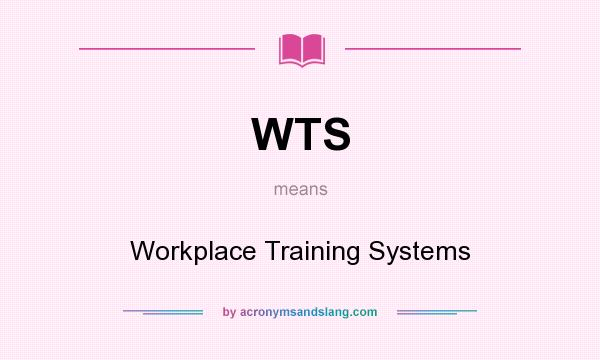 What does WTS mean? It stands for Workplace Training Systems