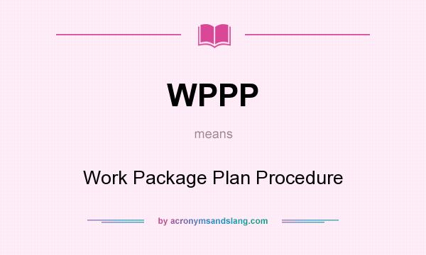 What does WPPP mean? It stands for Work Package Plan Procedure