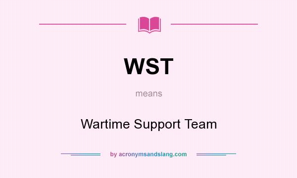 What does WST mean? It stands for Wartime Support Team