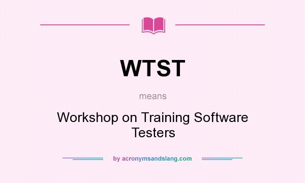 What does WTST mean? It stands for Workshop on Training Software Testers
