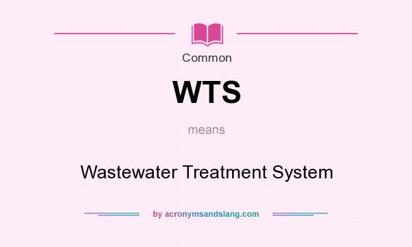What does WTS mean? It stands for Wastewater Treatment System