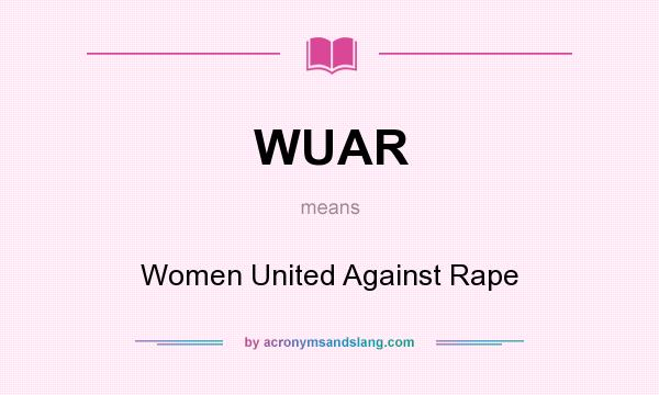 What does WUAR mean? It stands for Women United Against Rape