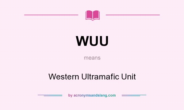 What does WUU mean? It stands for Western Ultramafic Unit