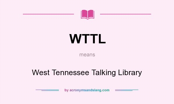 What does WTTL mean? It stands for West Tennessee Talking Library