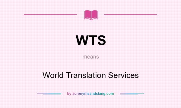 What does WTS mean? It stands for World Translation Services