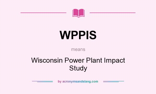 What does WPPIS mean? It stands for Wisconsin Power Plant Impact Study