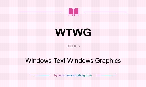 What does WTWG mean? It stands for Windows Text Windows Graphics