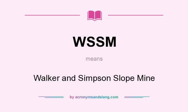 What does WSSM mean? It stands for Walker and Simpson Slope Mine