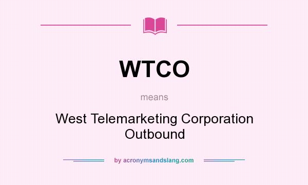 What does WTCO mean? It stands for West Telemarketing Corporation Outbound