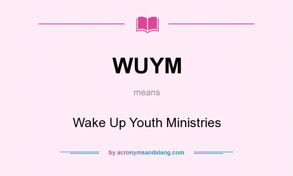 What does WUYM mean? It stands for Wake Up Youth Ministries