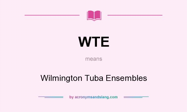 What does WTE mean? It stands for Wilmington Tuba Ensembles