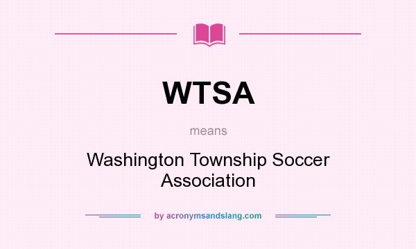 What does WTSA mean? It stands for Washington Township Soccer Association