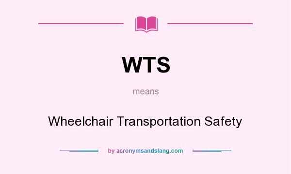 What does WTS mean? It stands for Wheelchair Transportation Safety