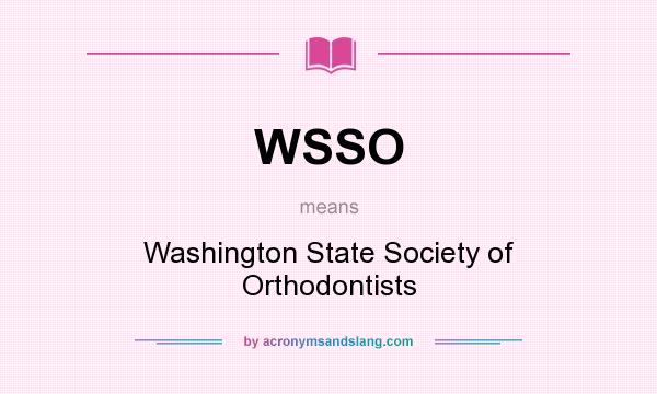What does WSSO mean? It stands for Washington State Society of Orthodontists
