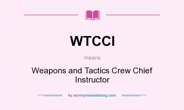 What does WTCCI mean? It stands for Weapons and Tactics Crew Chief Instructor